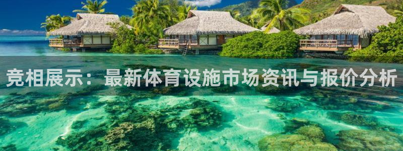 凯捷体育平台注册：竞相展示：最新体育设施市场资讯与报