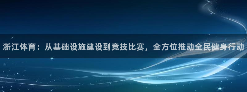 凯捷体育娱乐首页官网下载：浙江体育：从基础设施建设到