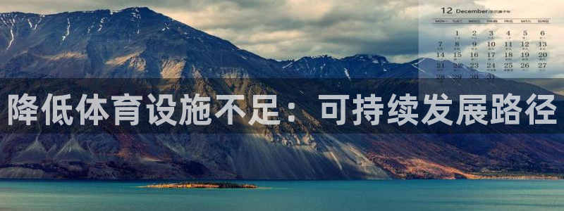 凯捷体育招商电话号码是多少：降低体育设施不足：可持续发展路径