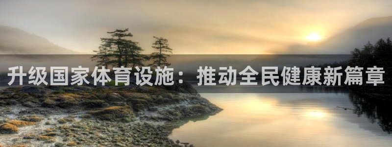 凯捷体育招商电话地址查询：升级国家体育设施：推动全民健康新篇 