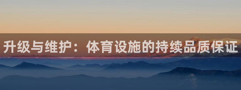 凯捷体育招商电话是多少啊：升级与维护：体育设施的持续