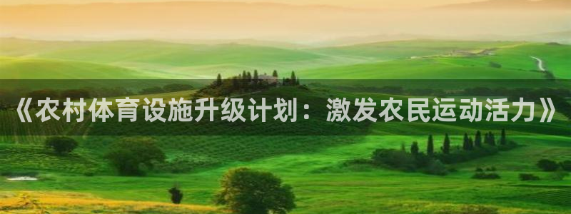 凯捷集团官网：《农村体育设施升级计划：激发农民运动活