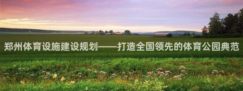 凯捷体育集团简介：郑州体育设施建设规划——打造全国领