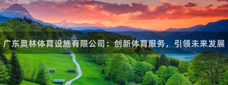 凯捷体育平台APP：广东奥林体育设施有限公司：创新体