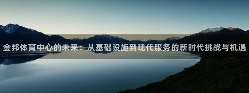 凯捷体育平台注册流程视频：金邦体育中心的未来：从基础