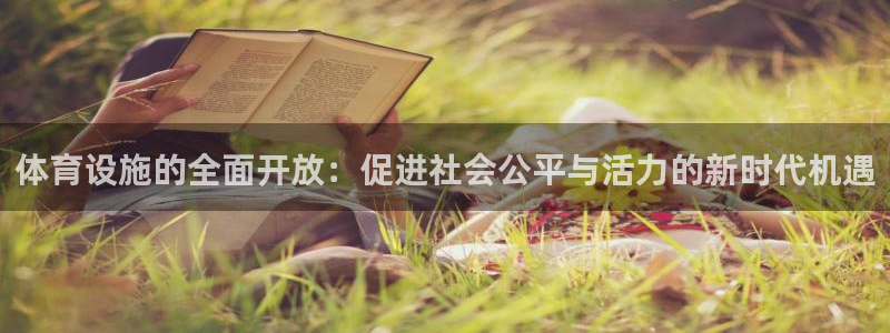 凯捷体育开户：体育设施的全面开放：促进社会公平与活力